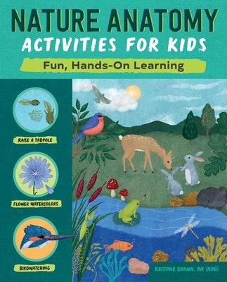 Nature Anatomy Activities for Kids: Fun, Hands-On Learning by Brown, Kristine