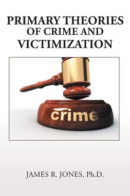 Primary Theories of Crime and Victimization by Jones, James R.