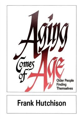 Aging Comes of Age: Older People Finding Themselves by Hutchinson, Frank