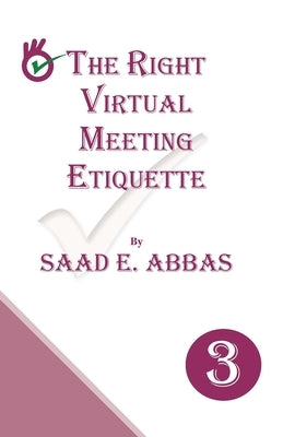 The Right Virtual Meetings Etiquette by Abbas, Saad E.