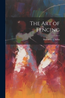 The Art of Fencing by L'Abba, Monsieur