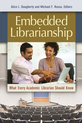 Embedded Librarianship: What Every Academic Librarian Should Know by Daugherty, Alice L.