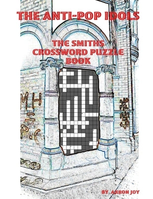 The Anti-Pop Idols: The Smiths Crossword Puzzle Book by Joy, Aaron
