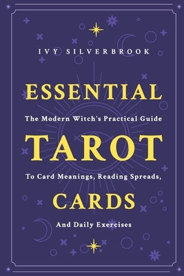 Essential Tarot Cards: The Modern Witch's Practical Guide to Card Meanings, Reading Spreads, and Daily Exercises (2025 Edition) by Silverbrook, Ivy