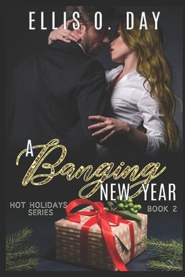 A Banging New Year: A steamy, alpha male, romantic comedy by Day, Ellis O.
