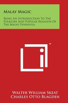 Malay Magic: Being An Introduction To The Folklore And Popular Religion Of The Malay Peninsula by Skeat, Walter William