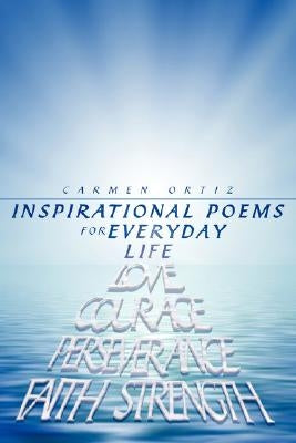 Inspirational Poems for Everyday Life by Ortiz, Carmen