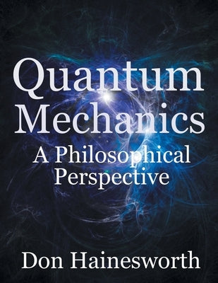 Quantum Mechanics - a Philosophical Perspective by Hainesworth, Don
