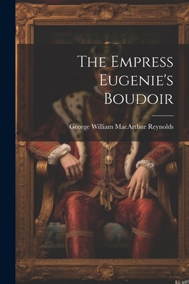 The Empress Eugenie's Boudoir by Reynolds, George William MacArthur