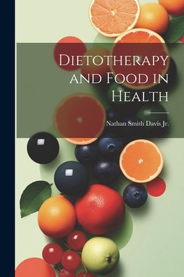 Dietotherapy and Food in Health by Smith Davis, Nathan, Jr.