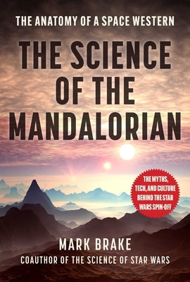 The Science of the Mandalorian: The Anatomy of a Space Western by Brake, Mark