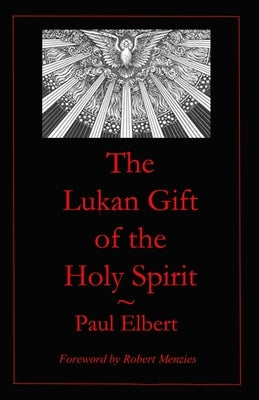 The Lukan Gift of the Holy Spirit: Understanding Luke's Expectations for Theophilus by Elbert, Paul