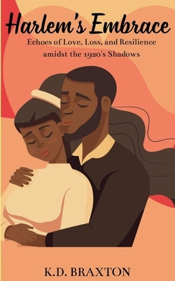 Harlem's Embrace: Echoes of Love, Loss, and Resilience amidst the 1920's Shadows by Braxton, Kimberly