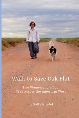 Walk to Save Oak Flat: Two Women and a Dog Trek Across the American West by Noedel, Sally