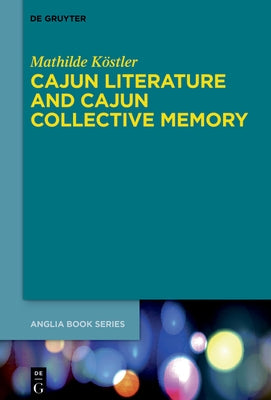 Cajun Literature and Cajun Collective Memory by Köstler, Mathilde