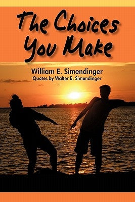 The Choices You Make: Quotes by Walter E. Simendinger by Simendinger, William E.