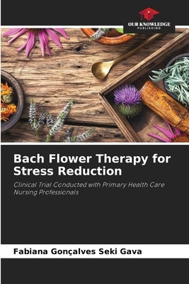 Bach Flower Therapy for Stress Reduction by Gonçalves Seki Gava, Fabiana