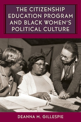 The Citizenship Education Program and Black Women's Political Culture by Gillespie, Deanna M.