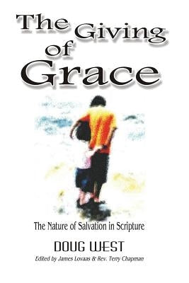 The Giving of Grace: The Nature of Salvation in Scripture by West, Doug G.