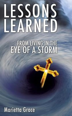 Lessons Learned from Living in the Eye of a Storm by Grace, Marietta