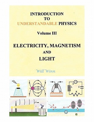 Introduction to Understandable Physics: Volume III - Electricity, Magnetism and Light by Winn, Will
