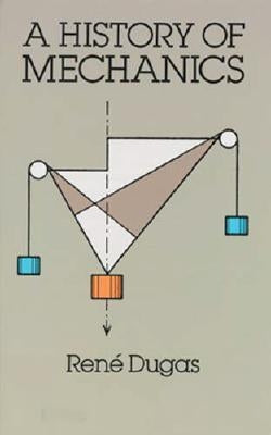 A History of Mechanics by Dugas, René