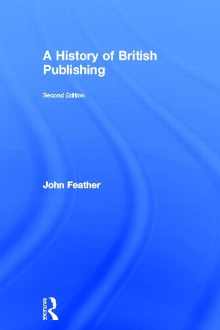 A History of British Publishing by Feather, John