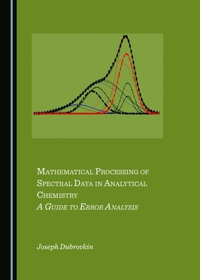 Mathematical Processing of Spectral Data in Analytical Chemistry: A Guide to Error Analysis by Dubrovkin, Joseph