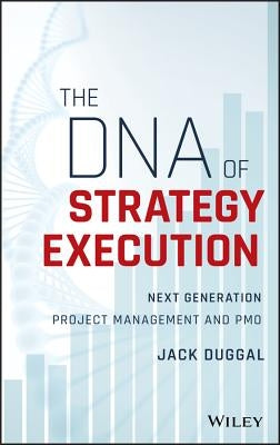 The DNA of Strategy Execution: Next Generation Project Management and Pmo by Duggal, Jack