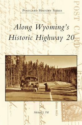 Along Wyoming's Historic Highway 20 by Till, Michael J.