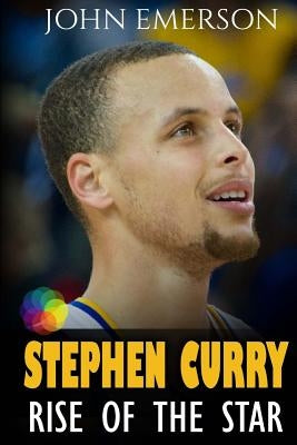 Stephen Curry: Rise of the Star. Full COLOR book with stunning graphics. The inspiring and interesting life story from a struggling y by Emerson, John