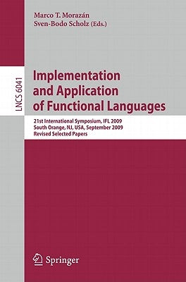 Implementation and Application of Functional Languages: 21st International Symposium, Ifl 2009, South Orange, Nj, Usa, September 23-25, 2009, Revised by Morazán, Marco T.