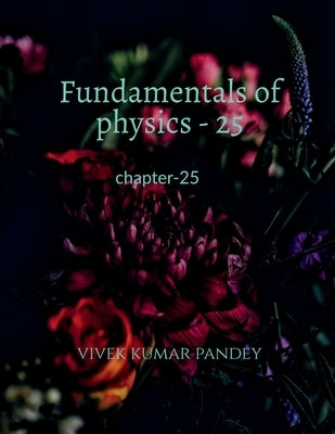 Fundamentals of physics - 25 by Kumar, Vivek