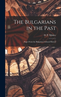The Bulgarians in the Past; Pages From the Bulgarian Cultural History by Mishev, D. P.