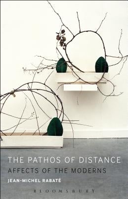 The Pathos of Distance: Affects of the Moderns by Rabaté, Jean-Michel