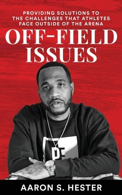 Off-Field Issues: Providing Solutions To The Challenges That Athletes Face Outside Of The Arena by Hester, Aaron S.