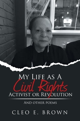 My Life as a Civil Rights Activist or Revolution: And Other Poems by Brown, Cleo E.