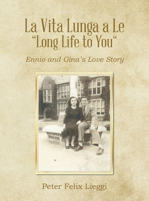 La Vita Lunga a Le "Long Life to You": Ennio and Gina's Love Story by Lieggi, Peter Felix