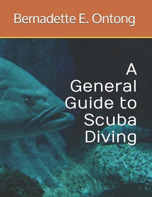 A General Guide to Scuba Diving by Ontong, Bernadette E.