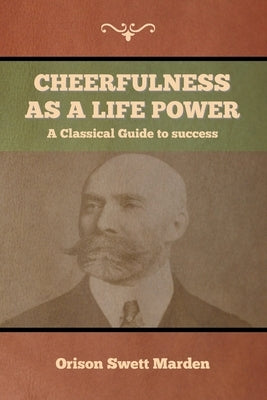 Cheerfulness as a Life Power by Marden, Orison Swett
