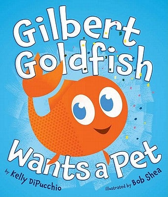 Gilbert Goldfish Wants a Pet by Dipucchio, Kelly