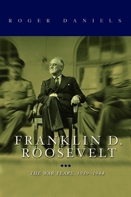 Franklin D. Roosevelt: The War Years, 1939-1945 by Daniels, Roger