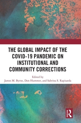 The Global Impact of the COVID-19 Pandemic on Institutional and Community Corrections by Byrne, James M.