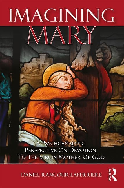 Imagining Mary: A Psychoanalytic Perspective on Devotion to the Virgin Mother of God by Rancour-Laferriere, Daniel