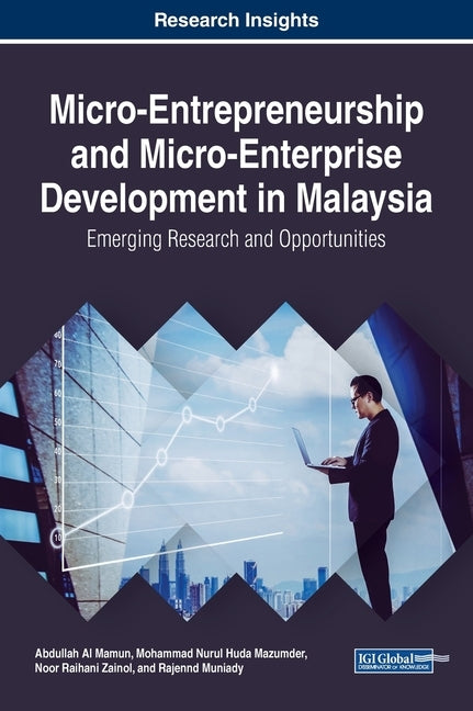 Micro-Entrepreneurship and Micro-Enterprise Development in Malaysia: Emerging Research and Opportunities by Al Mamun, Abdullah