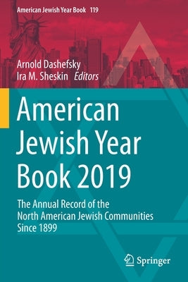 American Jewish Year Book 2019: The Annual Record of the North American Jewish Communities Since 1899 by Dashefsky, Arnold
