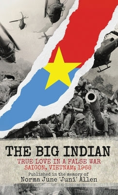 The Big Indian True Love in a False War Saigon, Vietnam; 1968 by Allen, Norma June Juni