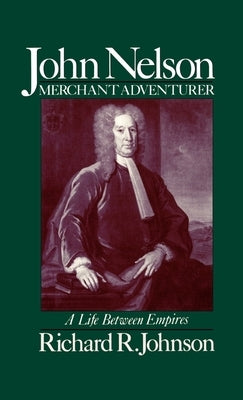 John Nelson, Merchant Adventurer: A Life Between Empires by Johnson, Richard R.