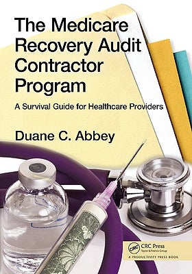 The Medicare Recovery Audit Contractor Program: A Survival Guide for Healthcare Providers by Abbey, Duane C.