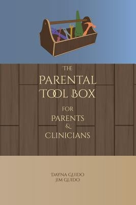 The Parental Tool Box: For Parents and Clinicians by Guido, Dayna